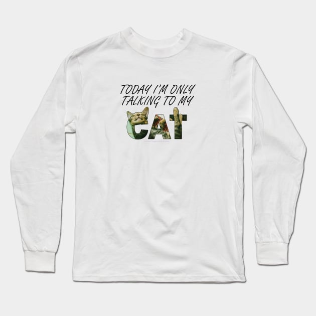 Today I'm only talking to my cat - tabby cat oil painting word art Long Sleeve T-Shirt by DawnDesignsWordArt